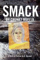 Smack by Chunky Muffin; A Work of Fiction by K. Bunnell 055792216X Book Cover