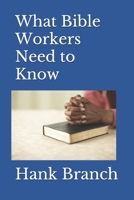 What Bible Workers Need to Know: Bible Workers 1482304449 Book Cover