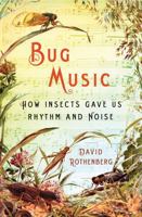 Bug Music: How Insects Gave Us Rhythm and Noise 1250005213 Book Cover