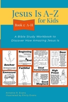 Jesus Is A-Z for Kids Book 1: A-H: A Bible Study Workbook to Discover How Amazing Jesus Is 1387533541 Book Cover