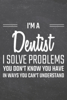 I'm a Dentist I Solve Problems You Don't Know You Have: Dentist Dot Grid Notebook, Planner or Journal - Size 6 x 9 - 110 Dotted Pages - Office Equipment, Supplies - Funny Dentist Gift Idea for Christm 1710143193 Book Cover