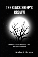 The Black Sheep’s Crown: The Cold Truths of Loyalty, Loss, and Self-Discovery B0FJ26JXS4 Book Cover