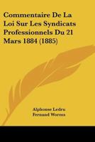 Commentaire De La Loi Sur Les Syndicats Professionnels Du 21 Mars 1884 (1885) 1166792498 Book Cover