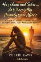 He's Clean and Sober...So Where's My Happily Ever After?: A Guide to Seeing, Naming, and Healing From Post-Addiction Abuse B0FRZCK8GT Book Cover