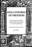 Holy Enemies of Freedom: How Martin Luther Unleashed the Beast of Anti-Semitism 1999527097 Book Cover