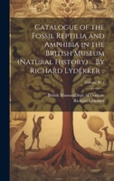 Catalogue of the Fossil Reptilia and Amphibia in the British Museum (Natural History) ... By Richard Lydekker ..; Volume pt. 4 1020492406 Book Cover