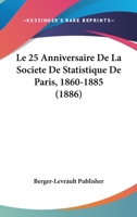 Le 25 Anniversaire De La Societe De Statistique De Paris, 1860-1885 (1886) 1167662385 Book Cover