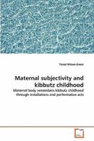 Maternal subjectivity and kibbutz childhood: Maternal body remembers kibbutz childhood through installations and performative acts 3639290038 Book Cover