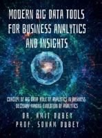 Modern Big Data Tools for Business Analytics and Insights: Concept of Big Data Role of analytics in business decision-making Evolution of analytics B0G2YVXTLN Book Cover