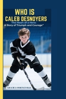 WHO IS CALEB DESNOYERS: The Heart of a Hero: A Story of Triumph and Courage B0F7GB3QQL Book Cover