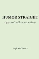 Humor Straight: Jiggers of Drollery and Whimsy 0615997163 Book Cover