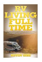 RV Living Full Time: The Beginner's Guide to Full Time Motorhome Living - Incredible RV Tips, RV Tricks, & RV Resources! 1545574332 Book Cover