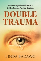 Double Trauma : Mis-Managed Health Care in the Parent Foster System 0578639270 Book Cover
