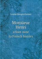 Monsieur Henri': A Foot-Note to French History 1023500116 Book Cover