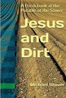 Jesus and Dirt: A Fresh Look at the Parable of the Sower 1541207076 Book Cover