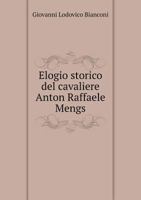Elogio Storico del Cavaliere Anton Raffaele Mengs 5518933975 Book Cover