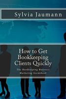 How to Get Bookkeeping Clients Quickly: The Bookkeeping Business Marketing Guidebook 097388794X Book Cover