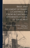 Brief and Argument of Harry J. Cantwell (of Crews & Cantwell, Attorneys-At-Law, St. Louis, Mo.) 1016681402 Book Cover
