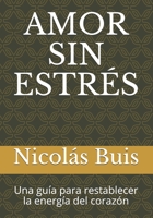 AMOR SIN ESTRÉS: Una guía para restablecer la energía del corazón (Spanish Edition) 6124592703 Book Cover
