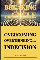 Breaking the Cycle: Overcoming Overthinking and Indecision (The Empowernment Series) B0DSP6PH6B Book Cover