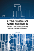 Beyond Shareholder Wealth Maximisation: Towards a More Suitable Corporate Objective for Chinese Companies 0367885832 Book Cover