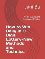 How to Win Daily in 3 Digit Lottery-New Methods and Technics: Works in different Country and States 1792180993 Book Cover