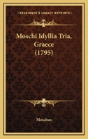 Moschi Idyllia Tria, Graece (1795) 116588612X Book Cover