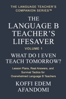 THE LANGUAGE B TEACHER'S LIFESAVER: What Do I Even Teach Tomorrow? Lesson Plans, Real Answers, and Survival Tactics for Overwhelmed Language B Teachers. (THE LANGUAGE TEACHER'S COMPANION SERIES) B0GHT8G6XN Book Cover