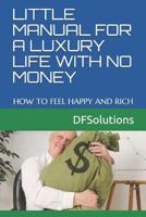 Little Manual for a Luxury Life with No Money: How to Feel Happy and Rich 1792819137 Book Cover