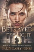 Betrayed by the Light: A Tale of Love, Danger, and Magic Across Generations B0DT66TDQC Book Cover