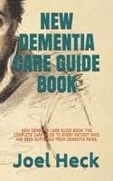 New Dementia Care Guide Book: New Dementia Care Guide Book: The Complete Care Guide to Every Patient Who Has Been Suffering from Dementia Pains. B092P773TF Book Cover