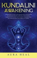 Kundalini Awakening: A Beginner's Guide to Kundalini Yoga Meditation to Increase Psychic Abilities, Mind Power, Third Eye Intuition and Achieve a Higher Level of Consciousness and Spiritual Energy B089TS2D71 Book Cover