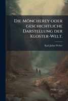 Die Möncherey Oder Geschichtliche Darstellung Der Kloster-welt, Volume 1... 1276134312 Book Cover