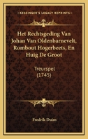 Het Rechtsgeding Van Johan Van Oldenbarnevelt, Rombout Hogerbeets, En Huig De Groot: Treurspel (1745) 1166017176 Book Cover