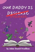 OUR DADDY IS DYSLEXIC B0CRHDXXWX Book Cover