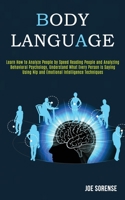 Body Language: Learn How to Analyze People by Speed Reading People and Analyzing Behavioral Psychology, Understand What Every Person is Saying Using Nlp Emotional Intelligence Techniques 1989920144 Book Cover