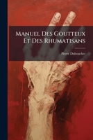 Manuel Des Goutteux Et Des Rhumatisans: Moyens À L'aide Desquels On Peut Se Préserver Et Se Guérir De Ces Deux Maladies... 1274088003 Book Cover