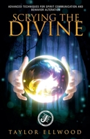 Scrying the Divine: Advanced Techniques for Spirit Communication and Behavior Alteration B0CDQ5MH2J Book Cover