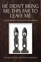 He Didn't Bring Me This Far to Leave Me: An Anthology of Selected Scholarship B0CLHDNZW4 Book Cover