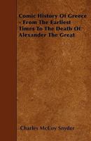 Comic History of Greece - From the Earliest Times to the Death of Alexander the Great 1445542722 Book Cover