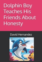 Dolphin Boy Teaches His Friends About Honesty (The Chronicles of Dolphin Boy) B0DSL9YJYH Book Cover