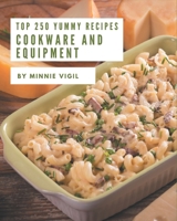 Top 250 Yummy Cookware and Equipment Recipes: The Yummy Cookware and Equipment Cookbook for All Things Sweet and Wonderful! B08HRZJ4CK Book Cover