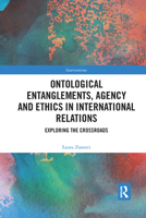 Ontological Entanglements, Agency and Ethics in International Relations: Exploring the Crossroads (Interventions) 0429327226 Book Cover