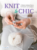 Knit to Chic: 12 Modern Knitting Patterns for Sweaters and Cardigans 6057834984 Book Cover