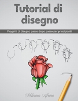 Tutorial di disegno: Progetti di disegno passo dopo passo per principianti (Italian Edition) B0FD71NPZP Book Cover