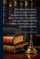 Die Berg-policei-vorschriften Des Rheinischen Haupt-berg-districtes Nebst Den Bestimmungen Über Deren Erlass U. Handhabung... 1279111585 Book Cover