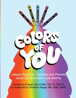 Colors of You: Lesson Plans for Teachers and Parents about Sex Education and Identity 1732913250 Book Cover