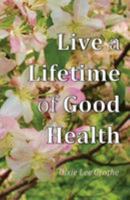 Live a Lifetime of Good Health: Motivation, Positive Thought, and Good Habits Make It Possible 1530912938 Book Cover