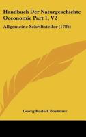 Handbuch Der Naturgeschichte Oeconomie Part 1, V2: Allgemeine Schriftsteller (1786) 1166072096 Book Cover