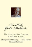 Dr. Huls - God's Mechanic: The Manipulative Practice of William J. Huls 1495479064 Book Cover
